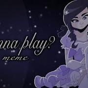 Meme Wanna Play Song