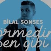 Bilal Gormedim Sen Gibi