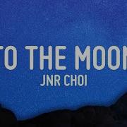 To The Moon Jnr Choi Lyrics