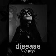 Disease Lady Gaga Slowed