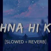 Kehna Hi Kya Slowed