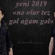 Ne Olar Tez Gel Agam Gel