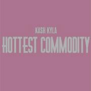 Kash Kyla Hottest Commodity