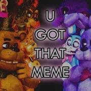 U Got That Meme Fnaf