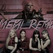Lady Gaga Blackpink Sour Candy Metal Remix