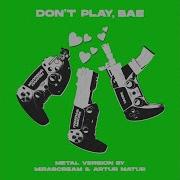 Don T Play Bae Metal
