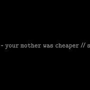 Your Mother Was Cheaper Slowed