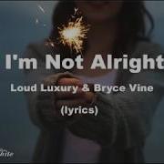 Loud Luxury I M Not Alright Lyrics