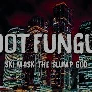 Ski Mask The Slump God Foot Fungus Lyrics
