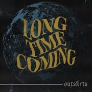 Long Time Coming Outskrts