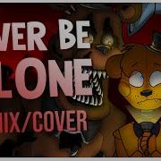 Fnaf Song Never Be Alone Remix Cover Fnaf Lyric