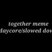 Together Meme Daycore