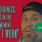 Why Mindfulness And Being In The Present Moment Doesn T Work