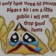 Nooooooooooo I M Jus A Widdle Gobwin