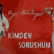 Nigar Abdullayeva Kimden Soruşum Yeni Klip 2021