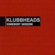Klubbheads Somebody Skreem Extended Mix
