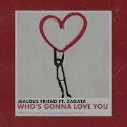 Who S Gonna Love You Jealous Friend