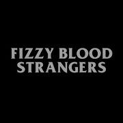 Fizzy Blood Strangers