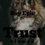 Boy Epic Trust Slowed