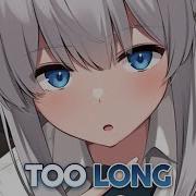 Nightcore Too Long Lyrics