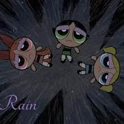The Powerpuff Girls Rain Rain Go Away Song