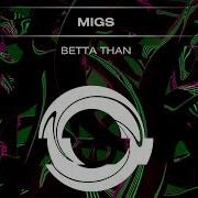 Migs Betta Than