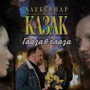 Глаза В Глаза Александр Казак