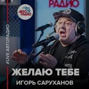 Игорь Саруханов Желаю Тебе Live Авторадио