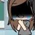 I M So Sick Of Myself Meme Gacha Life With Friends