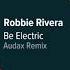 Robbie Rivera Be Electric Audax Remix