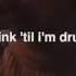 I Drink Till I M Drunk I Smoke Till I M High