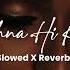 Kehna Hi Kya Song Slowed Reverb XXANUUUU