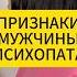 Признак мужчины психопата Психология