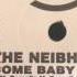 The Neibhorts Come Baby Come
