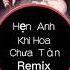 Hẹn Anh Khi Hoa Chưa Tàn Remix