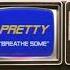 Pretty Breathe Some