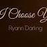 I Choose You LYRICS Ryann Darling