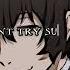 Don T Try Su Cide Nobody S Worth It Dazai Edit