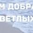 Желаю всем добра и мыслей светлых