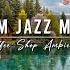 Warm Jazz Music Rain Sounds To Relax Smooth Jazz Instrumental Music At Cozy Coffee Shop Ambience