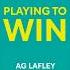 Playing To Win How Strategy Really Works A G Lafley