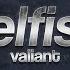 Valiant Selfish Lyrics