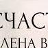 СЧАСТЛИВАЯ Автор слов и музыки Елена Валеева