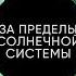 ПУТЕШЕСТВИЕ ЗА ПРЕДЕЛЫ СОЛНЕЧНОЙ СИСТЕМЫ ГДЕ НАХОДЯТСЯ ВСЕ ЗОНДЫ