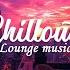 Chillout Lounge Music Sunset Rooftop Lounge Chill Music For Sophisticated Evenings