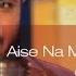 Aise Na Mujhe Tum Dekho Unwind Mix Ash King Old Hindi Songs Unplugged Romantic Hindi Songs