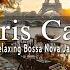 Paris Cafe Jazz Outdoor Coffee Shop Ambience With Relaxing Bossa Nova Jazz To Work Study Relax