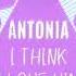 ANTONIA I THINK I LOVE HIM