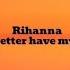 B H Better Have My Money Rihanna