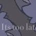 Its Too Late Animation Meme